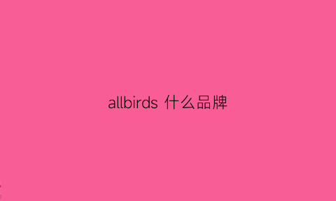 allbirds什么品牌(allbirdsshoes)